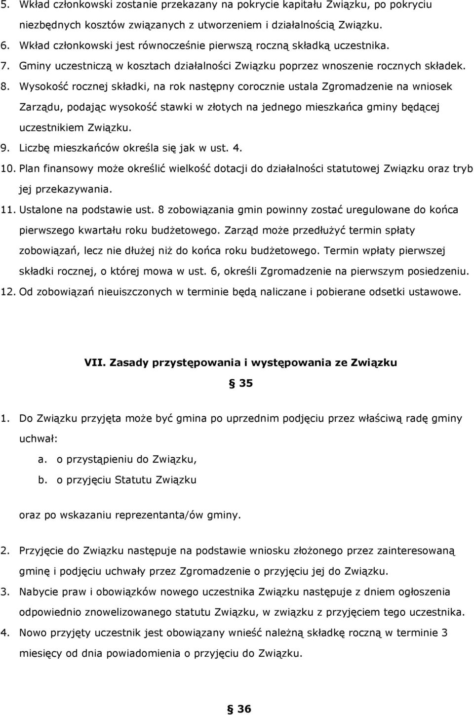 Wysokość rocznej składki, na rok następny corocznie ustala Zgromadzenie na wniosek Zarządu, podając wysokość stawki w złotych na jednego mieszkańca gminy będącej uczestnikiem Związku. 9.