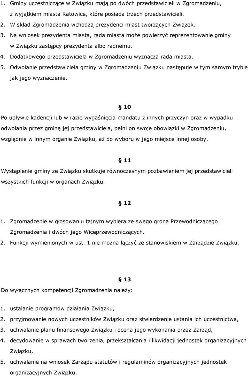 Dodatkowego przedstawiciela w Zgromadzeniu wyznacza rada miasta. 5. Odwołanie przedstawiciela gminy w Zgromadzeniu Związku następuje w tym samym trybie jak jego wyznaczenie.