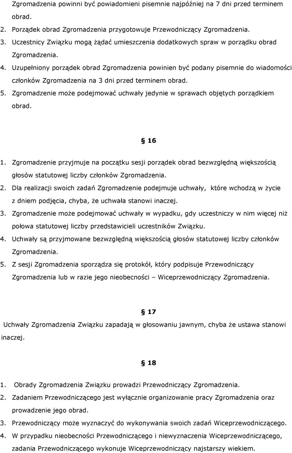 Uzupełniony porządek obrad Zgromadzenia powinien być podany pisemnie do wiadomości członków Zgromadzenia na 3 dni przed terminem obrad. 5.