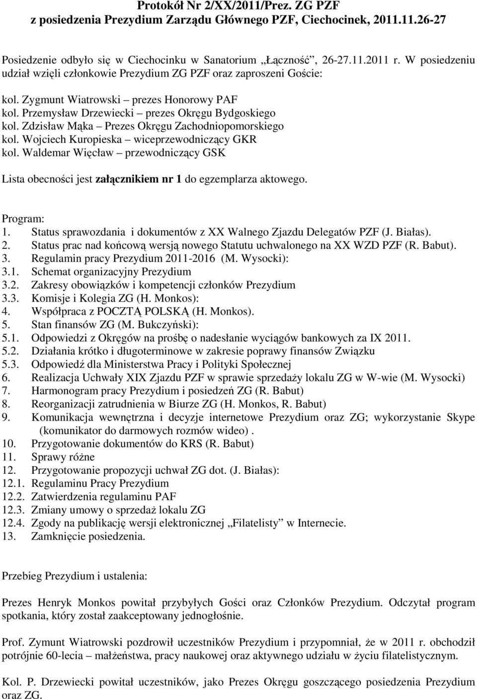 Zdzisław Mąka Prezes Okręgu Zachodniopomorskiego kol. Wojciech Kuropieska wiceprzewodniczący GKR kol.