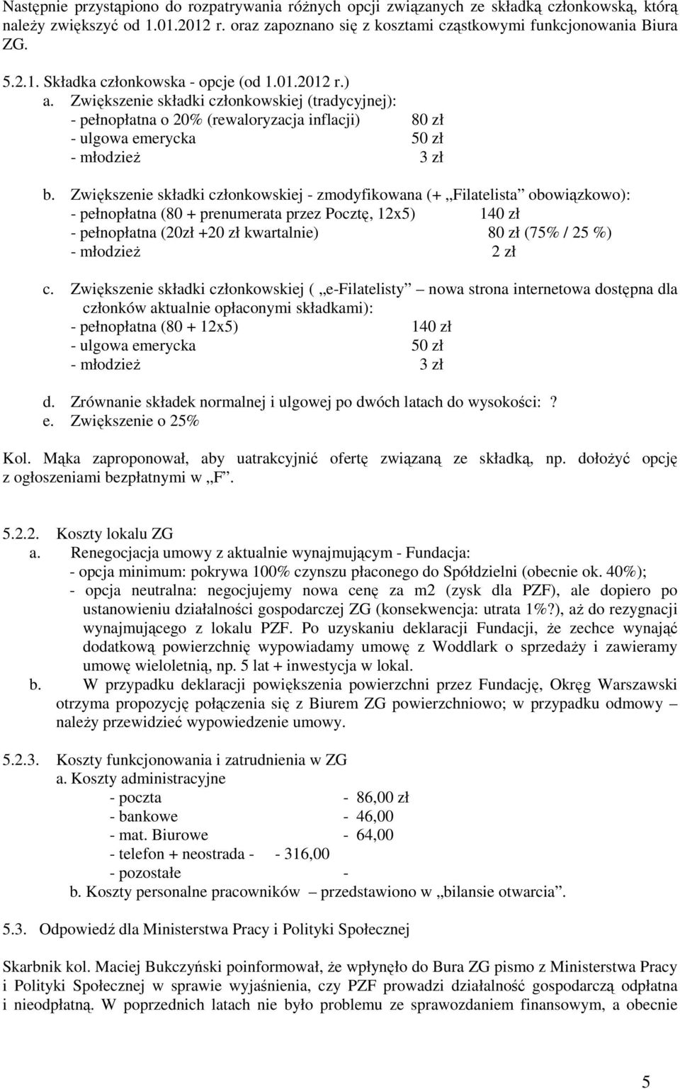 Zwiększenie składki członkowskiej - zmodyfikowana (+ Filatelista obowiązkowo): - pełnopłatna (80 + prenumerata przez Pocztę, 12x5) 140 zł - pełnopłatna (20zł +20 zł kwartalnie) 80 zł (75% / 25 %) -