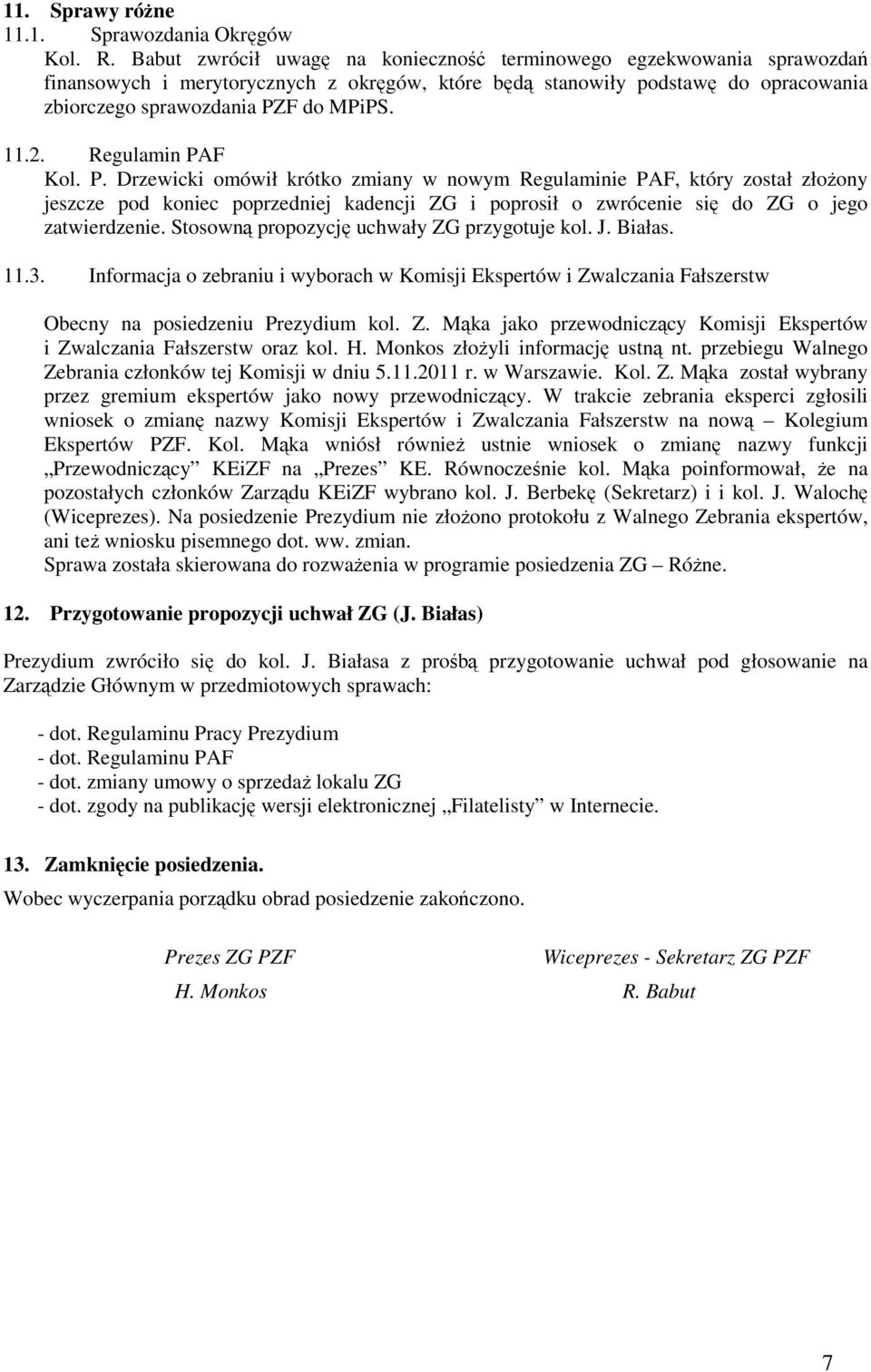 Regulamin PAF Kol. P. Drzewicki omówił krótko zmiany w nowym Regulaminie PAF, który został złożony jeszcze pod koniec poprzedniej kadencji ZG i poprosił o zwrócenie się do ZG o jego zatwierdzenie.