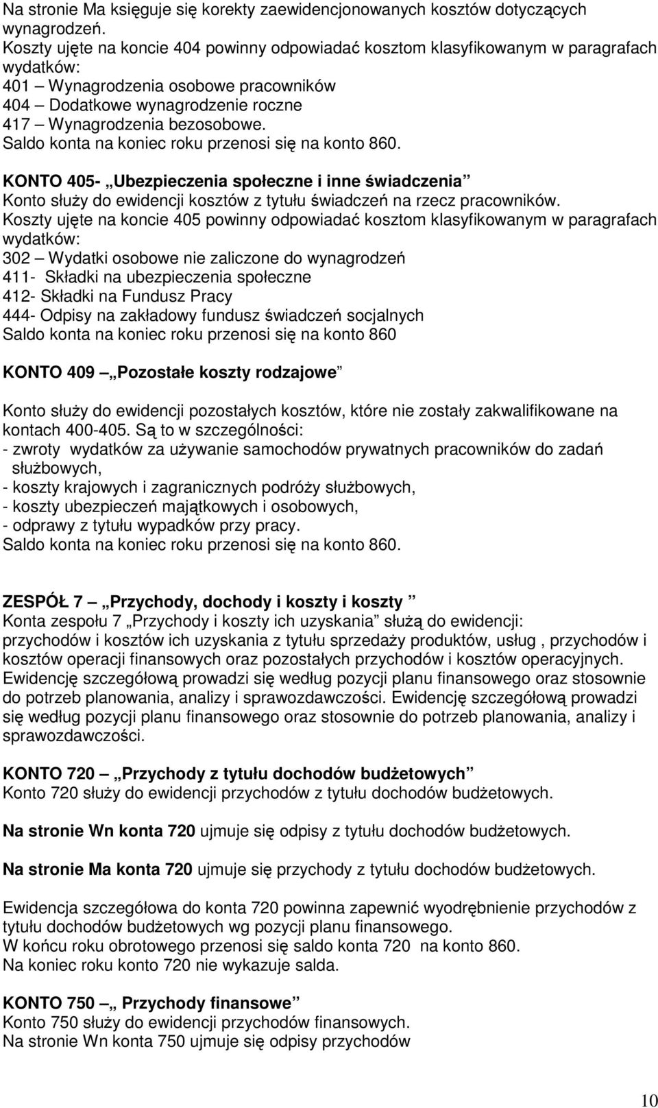 Saldo konta na koniec roku przenosi się na konto 860. KONTO 405- Ubezpieczenia społeczne i inne świadczenia Konto służy do ewidencji kosztów z tytułu świadczeń na rzecz pracowników.