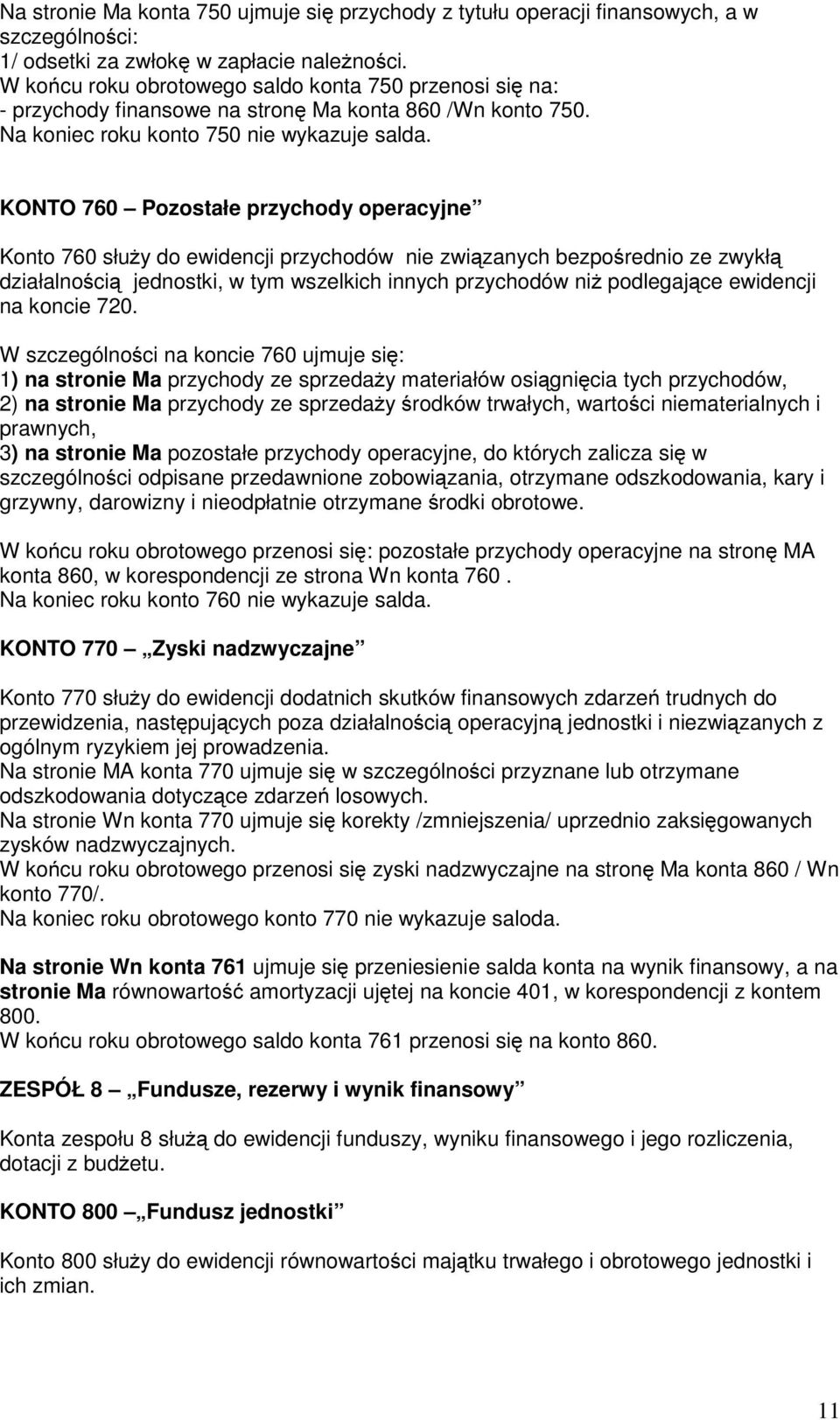 KONTO 760 Pozostałe przychody operacyjne Konto 760 służy do ewidencji przychodów nie związanych bezpośrednio ze zwykłą działalnością jednostki, w tym wszelkich innych przychodów niż podlegające