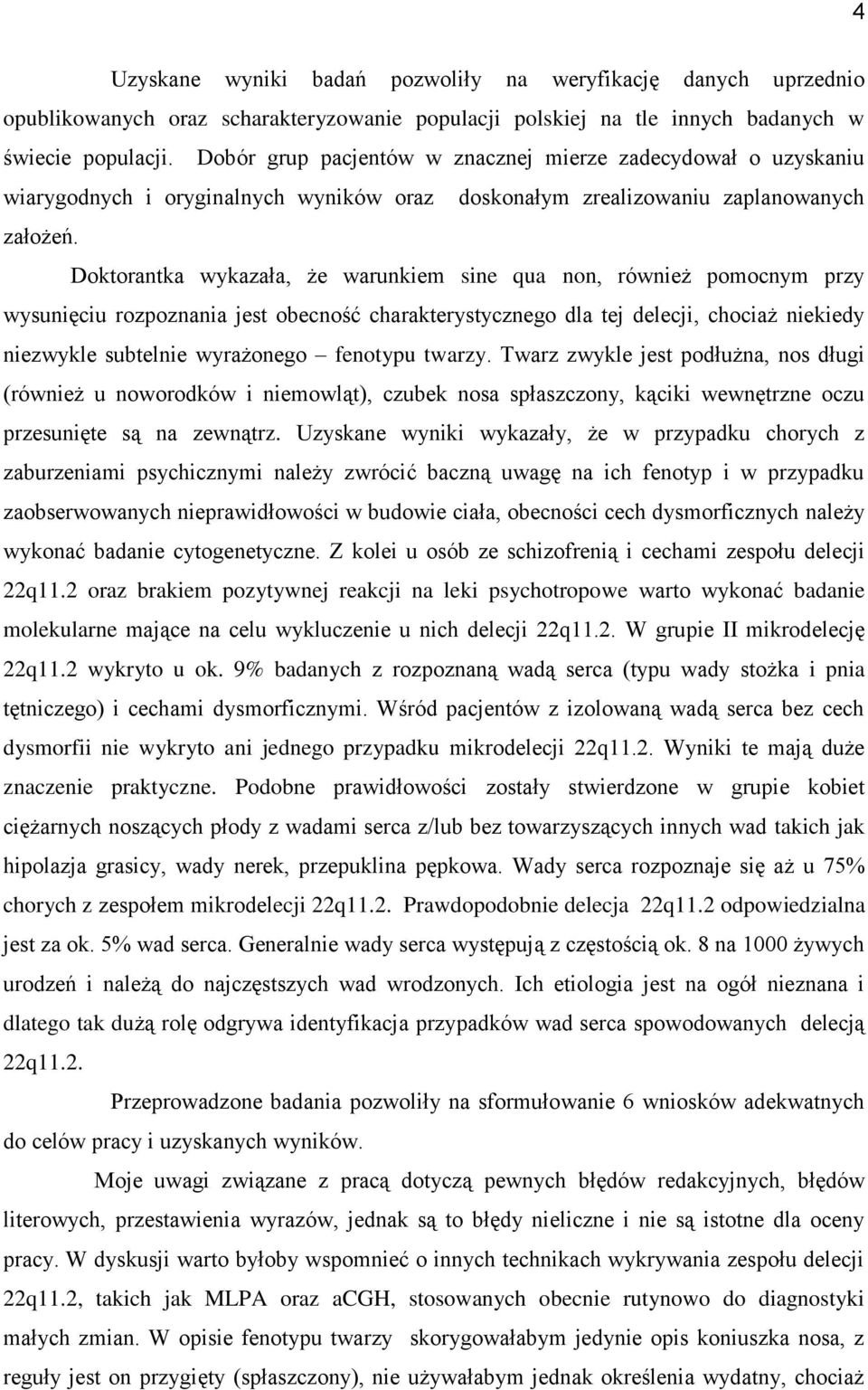 Doktorantka wykazała, że warunkiem sine qua non, również pomocnym przy wysunięciu rozpoznania jest obecność charakterystycznego dla tej delecji, chociaż niekiedy niezwykle subtelnie wyrażonego