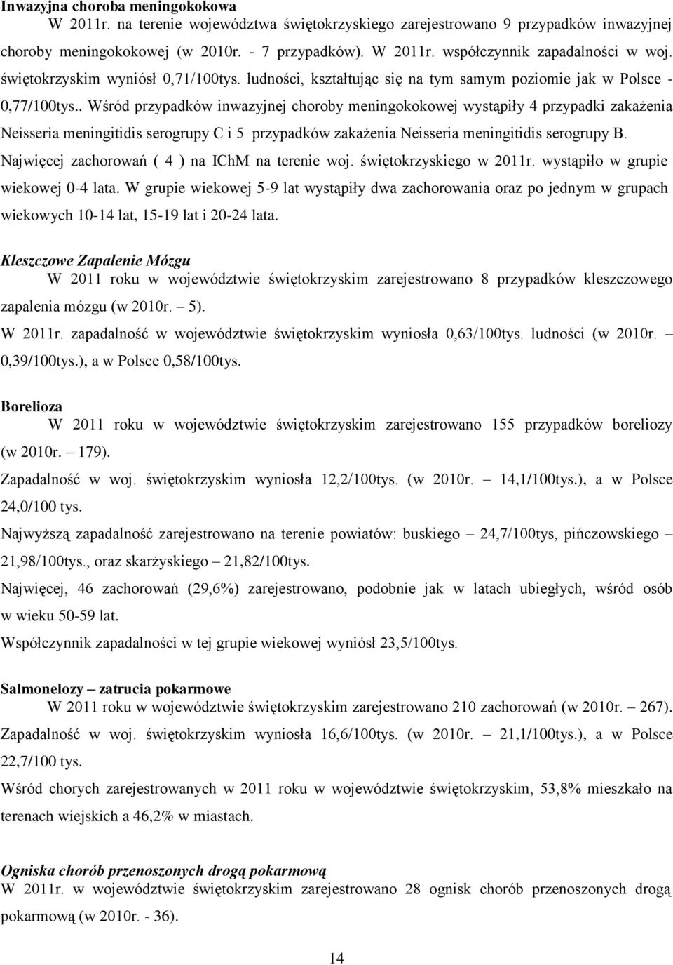 . Wśród przypadków inwazyjnej choroby meningokokowej wystąpiły 4 przypadki zakażenia Neisseria meningitidis serogrupy C i 5 przypadków zakażenia Neisseria meningitidis serogrupy B.