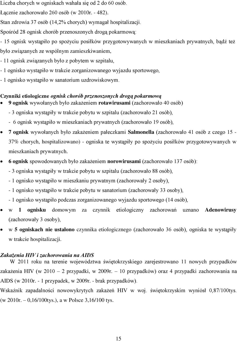 ognisk związanych było z pobytem w szpitalu, - ognisko wystąpiło w trakcie zorganizowanego wyjazdu sportowego, - ognisko wystąpiło w sanatorium uzdrowiskowym.