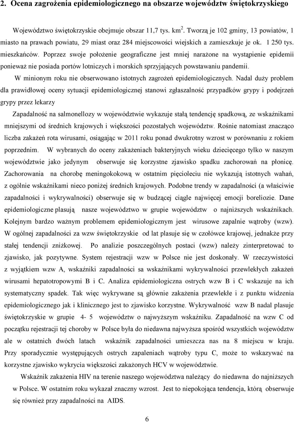 Poprzez swoje położenie geograficzne jest mniej narażone na wystąpienie epidemii ponieważ nie posiada portów lotniczych i morskich sprzyjających powstawaniu pandemii.