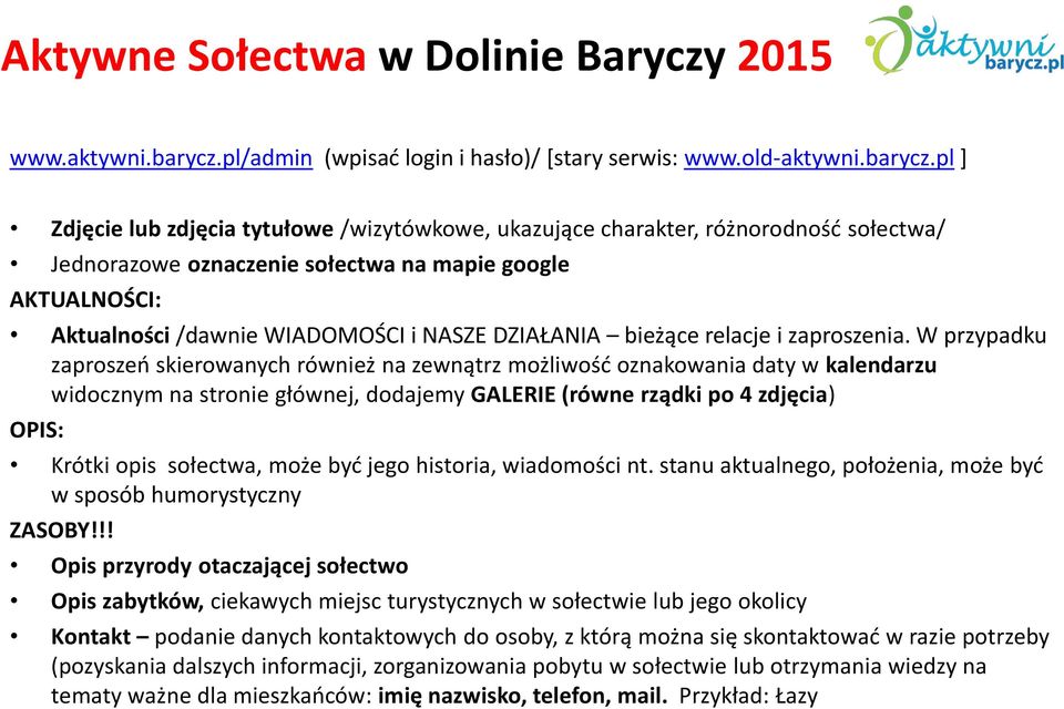 pl ] Zdjęcie lub zdjęcia tytułowe /wizytówkowe, ukazujące charakter, różnorodność sołectwa/ Jednorazowe oznaczenie sołectwa na mapie google AKTUALNOŚCI: Aktualności /dawnie WIADOMOŚCI i NASZE