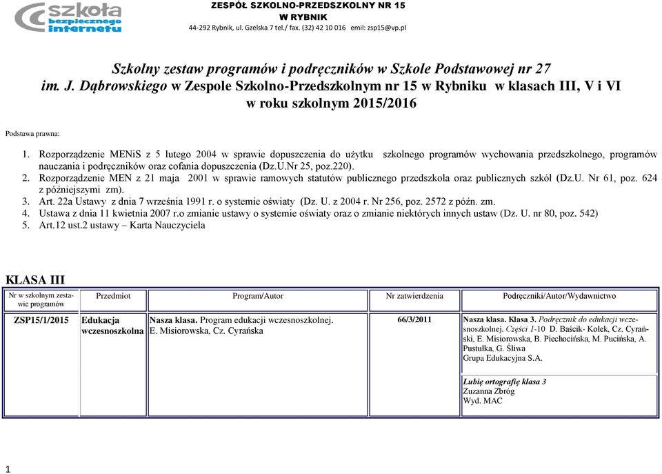 Rozporządzenie MENiS z 5 lutego 2004 w sprawie dopuszczenia do użytku szkolnego programów wychowania przedszkolnego, programów nauczania i podręczników oraz cofania dopuszczenia (Dz.U.Nr 25, poz.220).