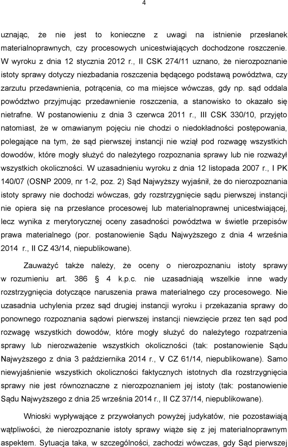 sąd oddala powództwo przyjmując przedawnienie roszczenia, a stanowisko to okazało się nietrafne. W postanowieniu z dnia 3 czerwca 2011 r.