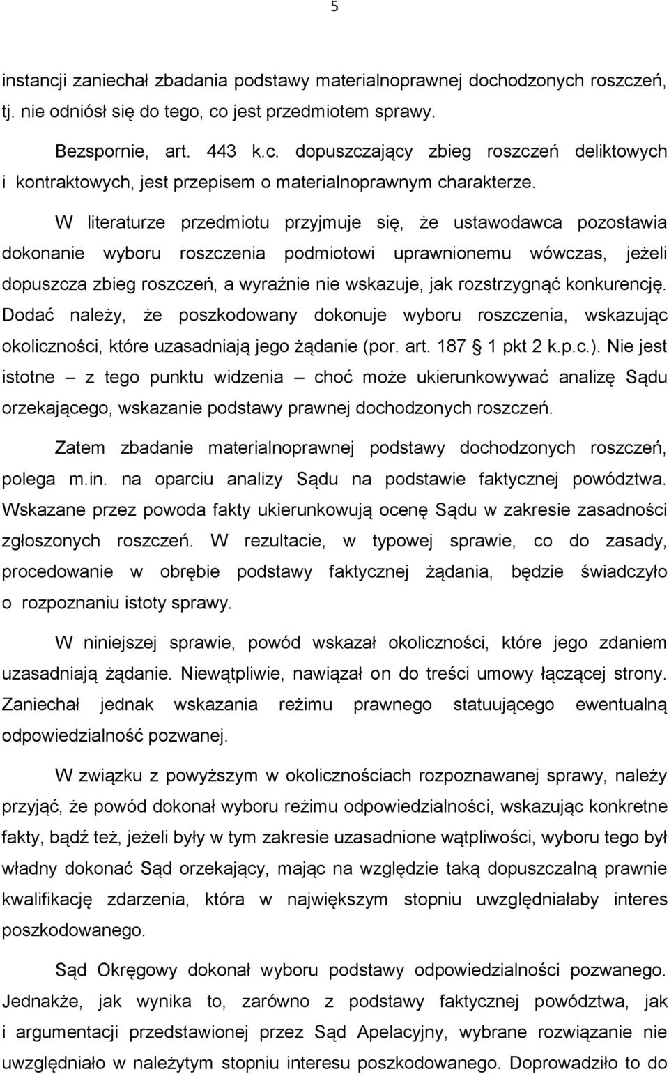 rozstrzygnąć konkurencję. Dodać należy, że poszkodowany dokonuje wyboru roszczenia, wskazując okoliczności, które uzasadniają jego żądanie (por. art. 187 1 pkt 2 k.p.c.).