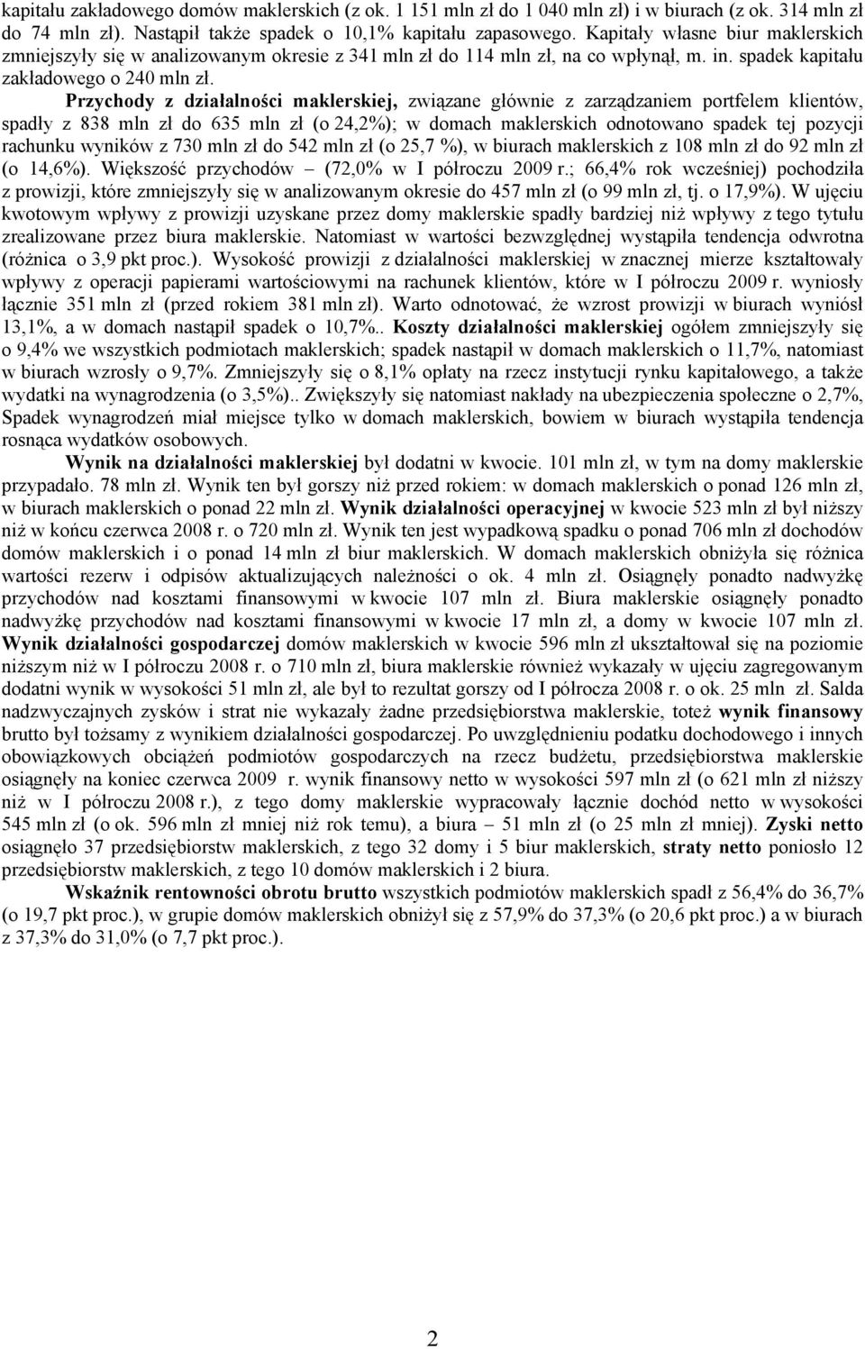 Przychody z działalności maklerskiej, związane głównie z zarządzaniem portfelem klientów, spadły z 838 mln zł do 635 mln zł (o 24,2%); w domach maklerskich odnotowano spadek tej pozycji rachunku