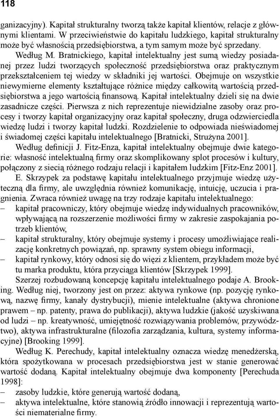 Bratnickiego, kapitał intelektualny jest sumą wiedzy posiadanej przez ludzi tworzących społeczność przedsiębiorstwa oraz praktycznym przekształceniem tej wiedzy w składniki jej wartości.