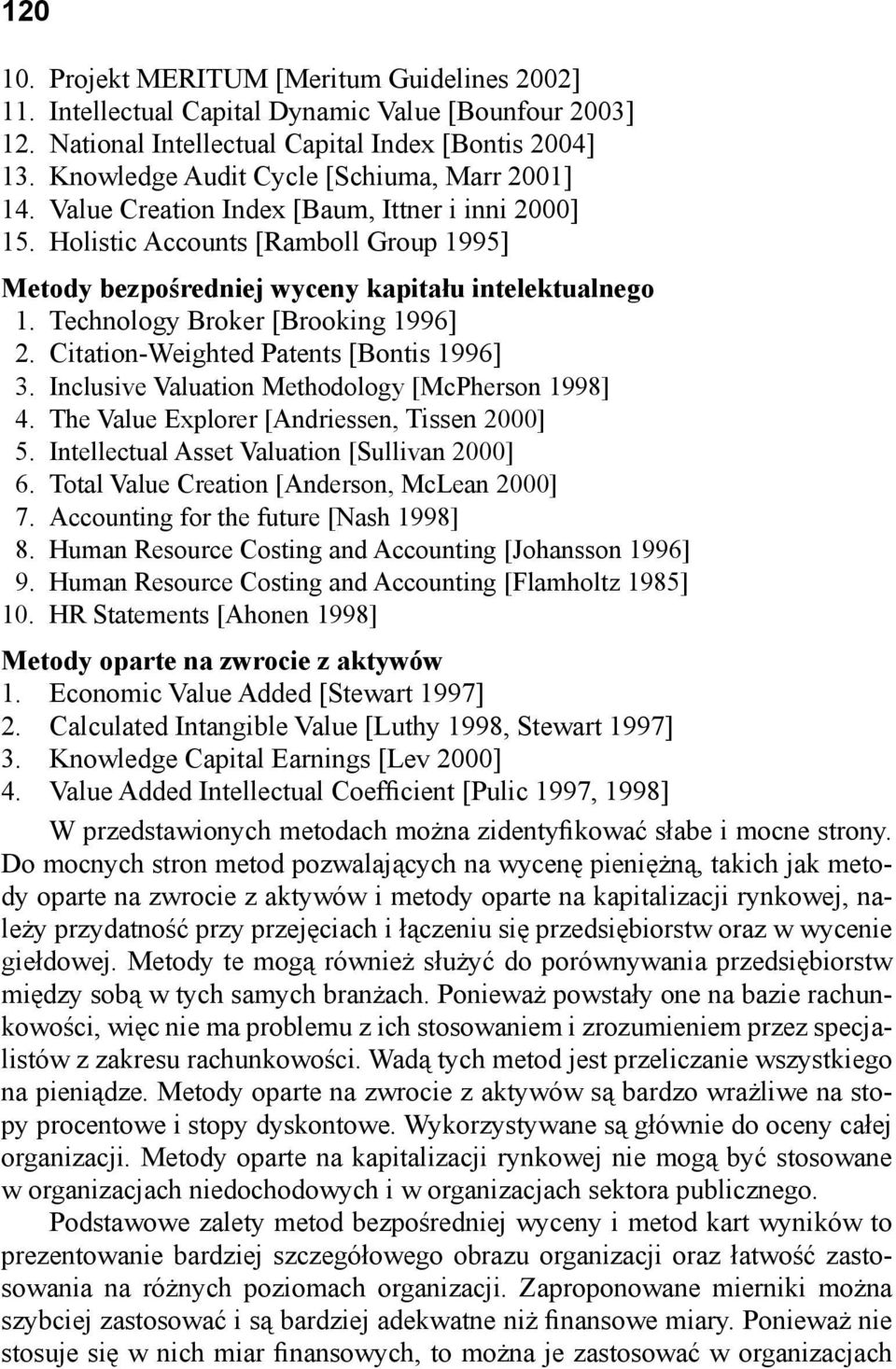 Creation Index [Baum, Ittner i inni 2000] Holistic Accounts [Ramboll Group 1995] Metody bezpośredniej wyceny kapitału intelektualnego 1. Technology Broker [Brooking 1996] 2.