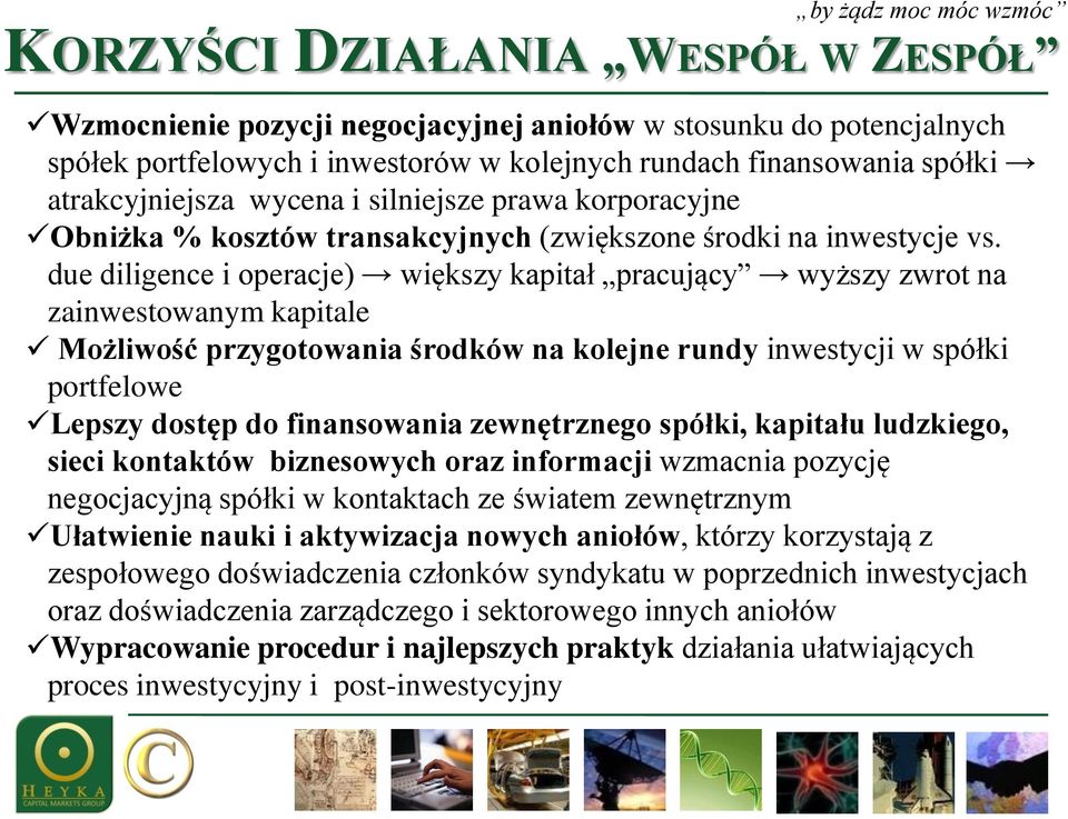 due diligence i operacje) większy kapitał pracujący wyższy zwrot na zainwestowanym kapitale Możliwość przygotowania środków na kolejne rundy inwestycji w spółki portfelowe Lepszy dostęp do