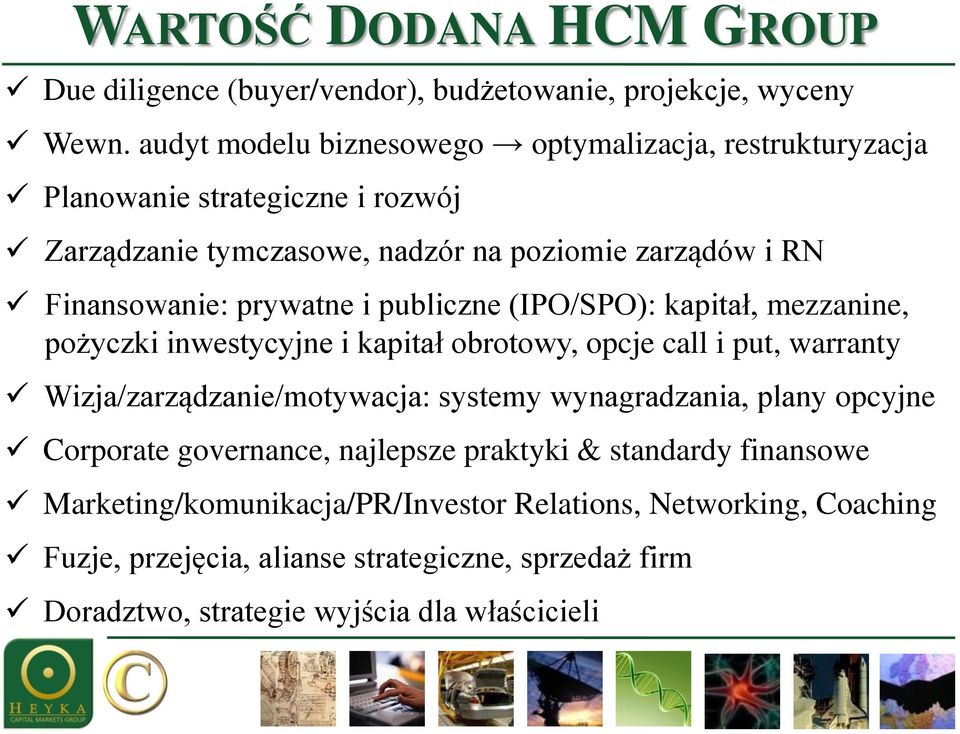 prywatne i publiczne (IPO/SPO): kapitał, mezzanine, pożyczki inwestycyjne i kapitał obrotowy, opcje call i put, warranty Wizja/zarządzanie/motywacja: systemy