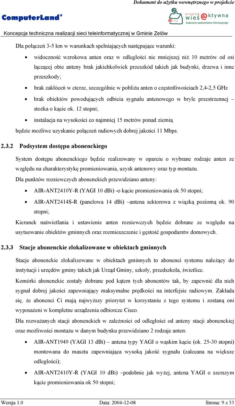 przestrzennej stożka o kącie ok. 12 stopni; instalacja na wysokości co najmniej 15 metrów ponad ziemią będzie możliwe uzyskanie połączeń radiowych dobrej jakości 11 Mbps. 2.3.