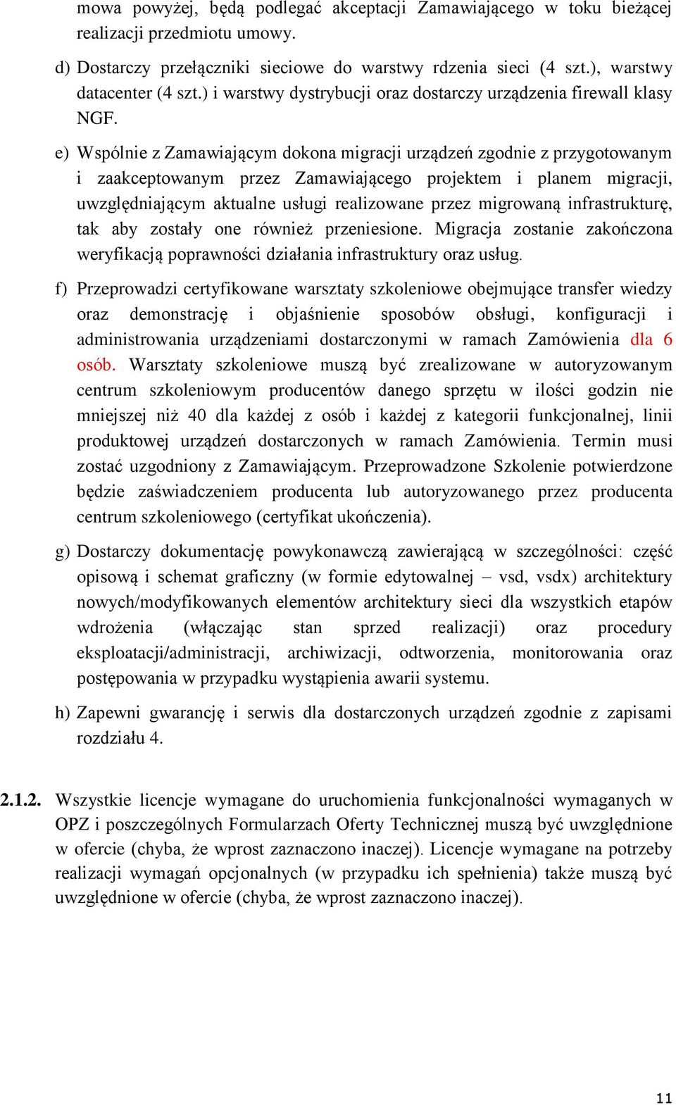 e) Wspólnie z Zamawiającym dokona migracji urządzeń zgodnie z przygotowanym i zaakceptowanym przez Zamawiającego projektem i planem migracji, uwzględniającym aktualne usługi realizowane przez