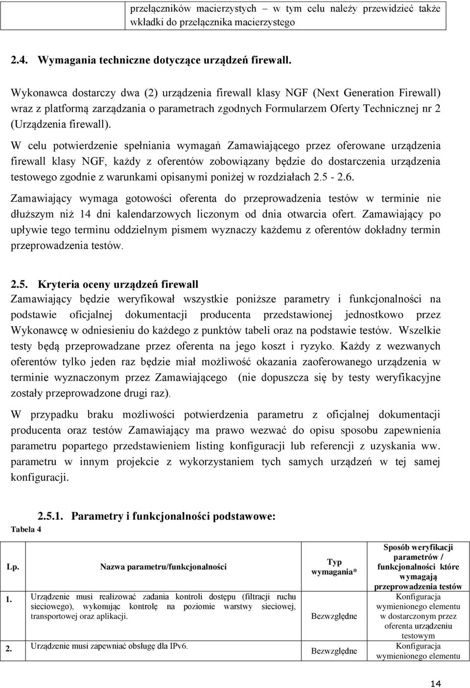 W celu potwierdzenie spełniania wymagań Zamawiającego przez oferowane urządzenia firewall klasy NGF, każdy z oferentów zobowiązany będzie do dostarczenia urządzenia testowego zgodnie z warunkami