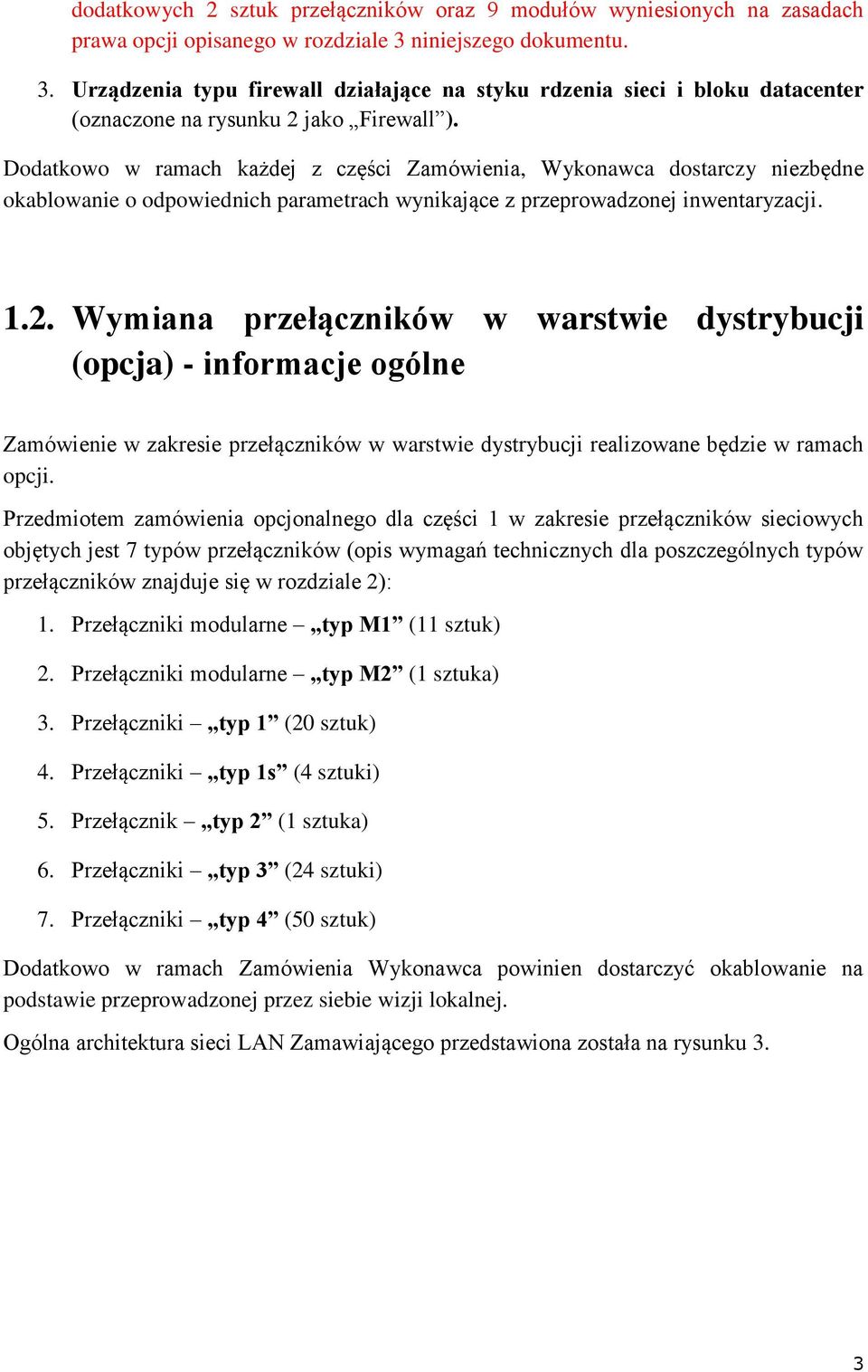 Dodatkowo w ramach każdej z części Zamówienia, Wykonawca dostarczy niezbędne okablowanie o odpowiednich parametrach wynikające z przeprowadzonej inwentaryzacji. 1.2.