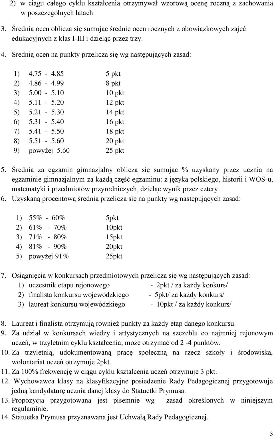 85 5 pkt 2) 4.86-4.99 8 pkt 3) 5.00-5.10 10 pkt 4) 5.11-5.20 12 pkt 5) 5.21-5.30 14 pkt 6) 5.31-5.40 16 pkt 7) 5.41-5.50 18 pkt 8) 5.51-5.60 20 pkt 9) powyżej 5.60 25 pkt 5.