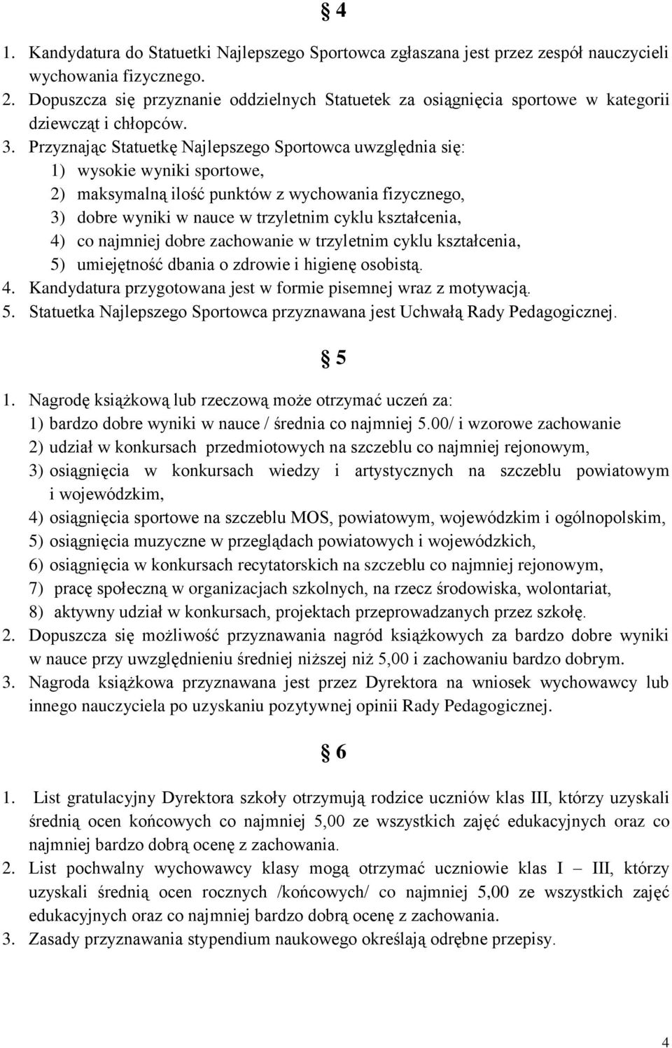 Przyznając Statuetkę Najlepszego Sportowca uwzględnia się: 1) wysokie wyniki sportowe, 2) maksymalną ilość punktów z wychowania fizycznego, 3) dobre wyniki w nauce w trzyletnim cyklu kształcenia, 4)