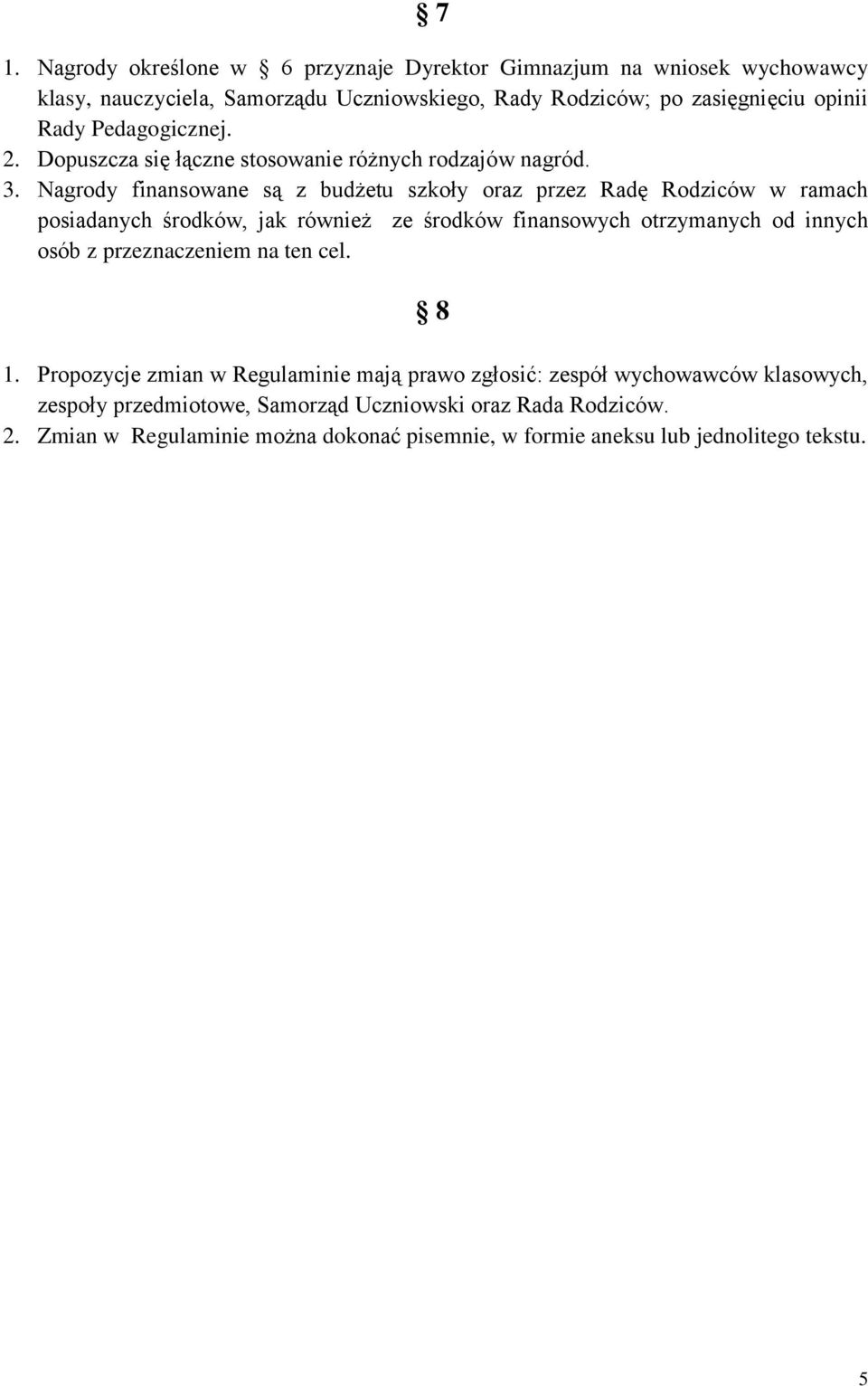 Nagrody finansowane są z budżetu szkoły oraz przez Radę Rodziców w ramach posiadanych środków, jak również ze środków finansowych otrzymanych od innych osób z