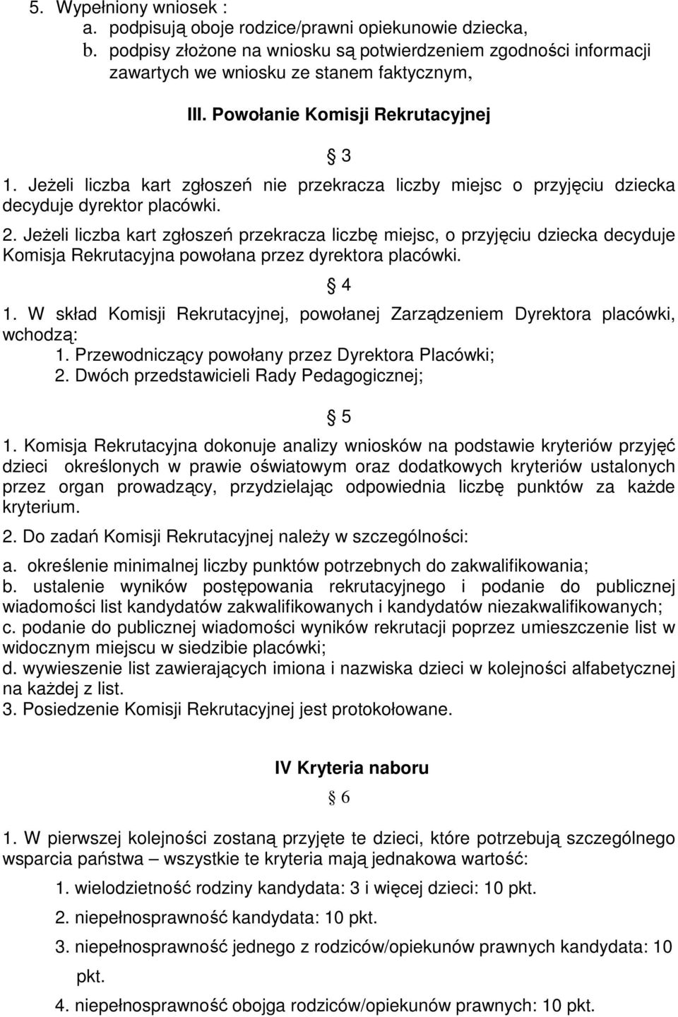 Jeżeli liczba kart zgłoszeń przekracza liczbę miejsc, o przyjęciu dziecka decyduje Komisja Rekrutacyjna powołana przez dyrektora placówki. 4 1.