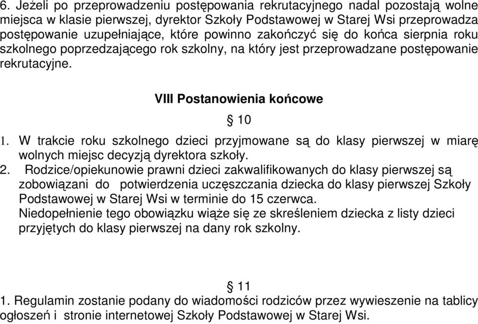 W trakcie roku szkolnego dzieci przyjmowane są do klasy pierwszej w miarę wolnych miejsc decyzją dyrektora szkoły. 2.