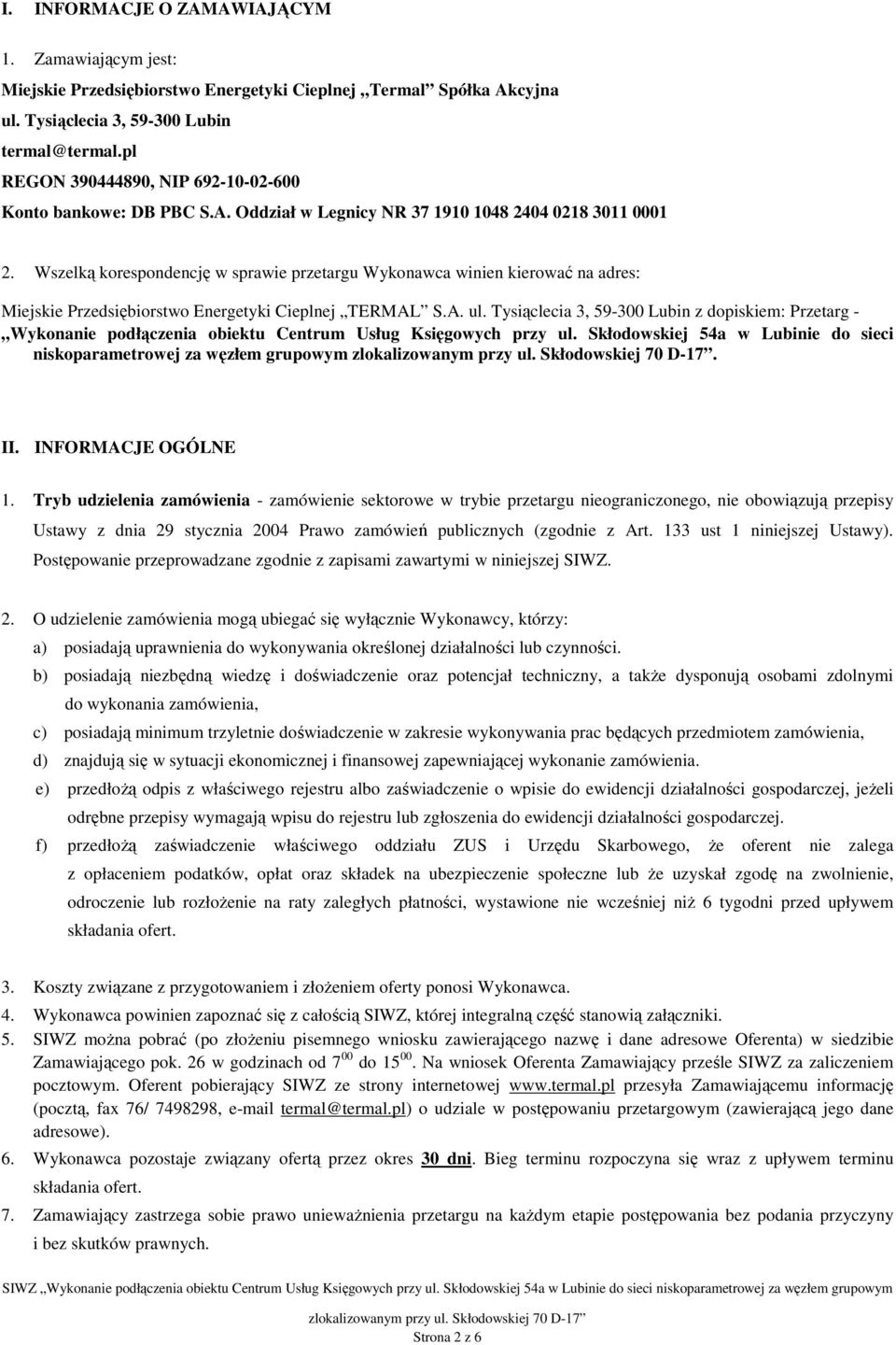 Wszelką korespondencję w sprawie przetargu Wykonawca winien kierować na adres: Miejskie Przedsiębiorstwo Energetyki Cieplnej TERMAL S.A. ul.