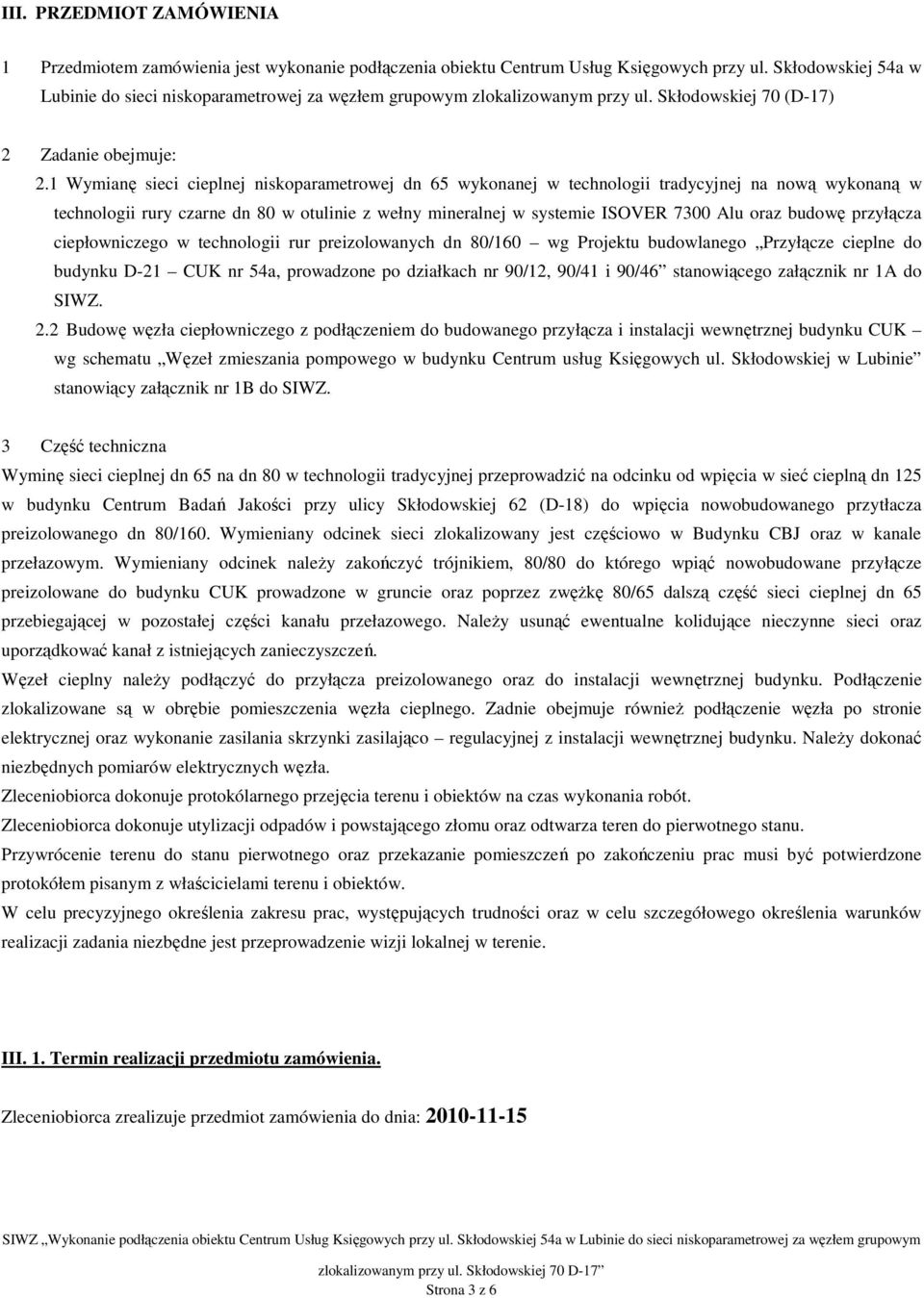 1 Wymianę sieci cieplnej niskoparametrowej dn 65 wykonanej w technologii tradycyjnej na nową wykonaną w technologii rury czarne dn 80 w otulinie z wełny mineralnej w systemie ISOVER 7300 Alu oraz