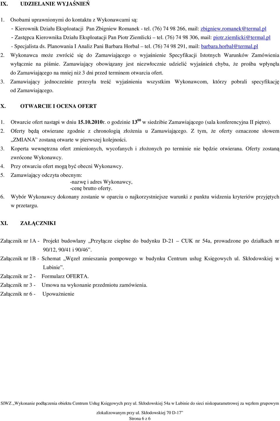 (76) 74 98 291, mail: barbara.horbal@termal.pl 2. Wykonawca może zwrócić się do Zamawiającego o wyjaśnienie Specyfikacji Istotnych Warunków Zamówienia wyłącznie na piśmie.