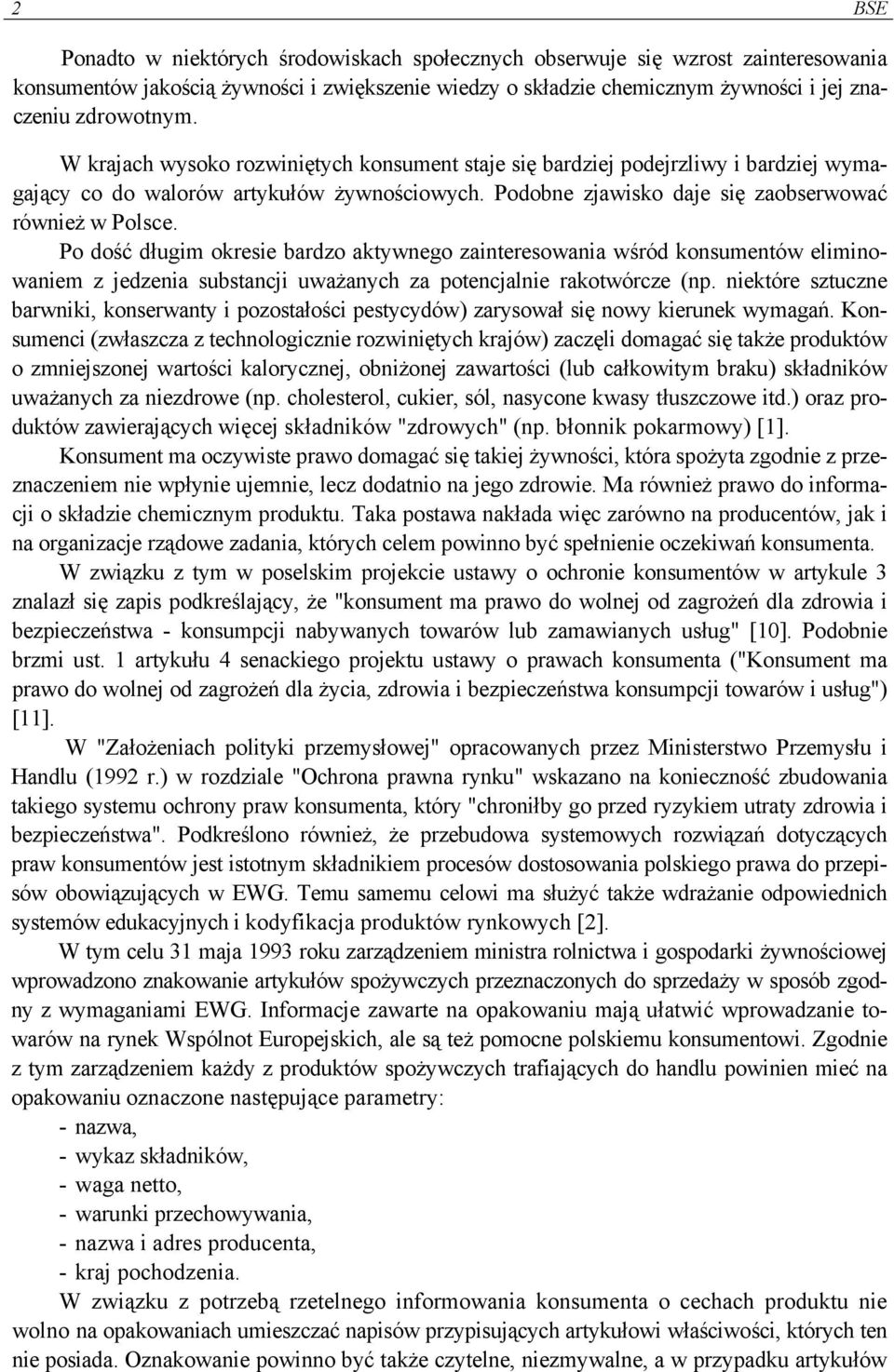 Po dość długim okresie bardzo aktywnego zainteresowania wśród konsumentów eliminowaniem z jedzenia substancji uważanych za potencjalnie rakotwórcze (np.