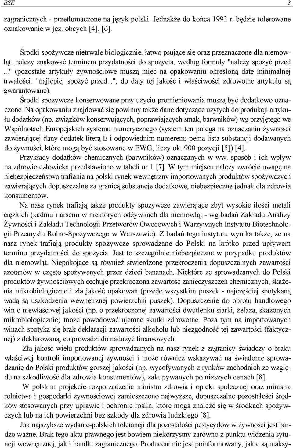 .." (pozostałe artykuły żywnościowe muszą mieć na opakowaniu określoną datę minimalnej trwałości: "najlepiej spożyć przed..."; do daty tej jakość i właściwości zdrowotne artykułu są gwarantowane).