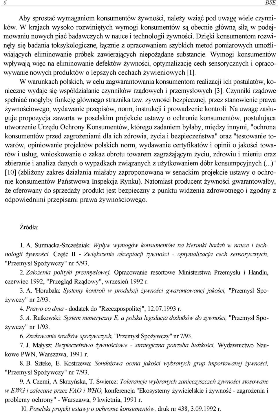 Dzięki konsumentom rozwinęły się badania toksykologiczne, łącznie z opracowaniem szybkich metod pomiarowych umożliwiających eliminowanie próbek zawierających niepożądane substancje.