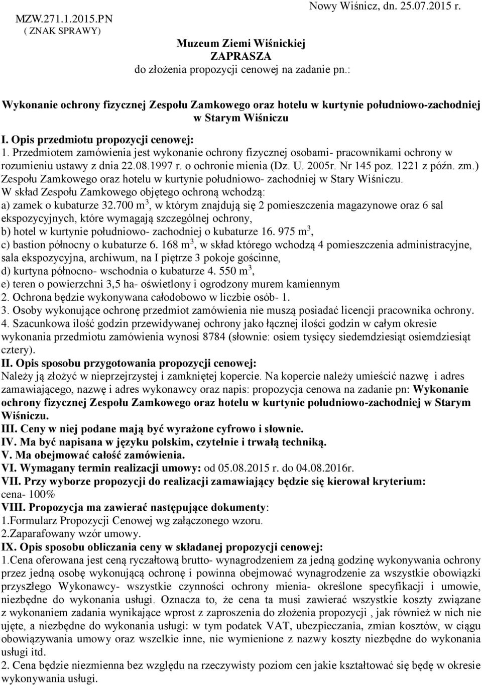 Przedmiotem zamówienia jest wykonanie ochrony fizycznej osobami- pracownikami ochrony w rozumieniu ustawy z dnia 22.08.1997 r. o ochronie mienia (Dz. U. 2005r. Nr 145 poz. 1221 z późn. zm.