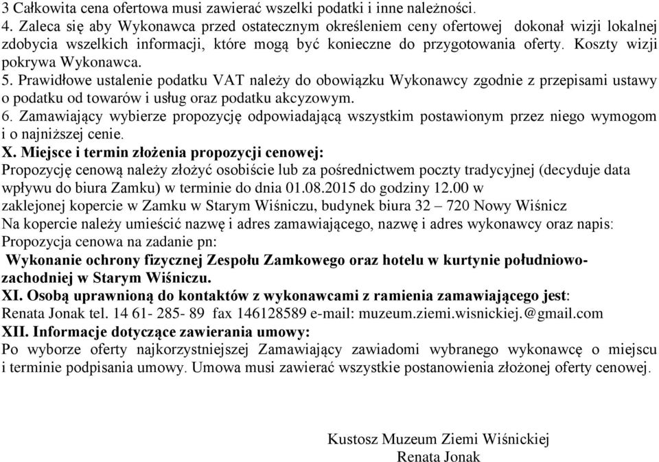 Koszty wizji pokrywa Wykonawca. 5. Prawidłowe ustalenie podatku VAT należy do obowiązku Wykonawcy zgodnie z przepisami ustawy o podatku od towarów i usług oraz podatku akcyzowym. 6.