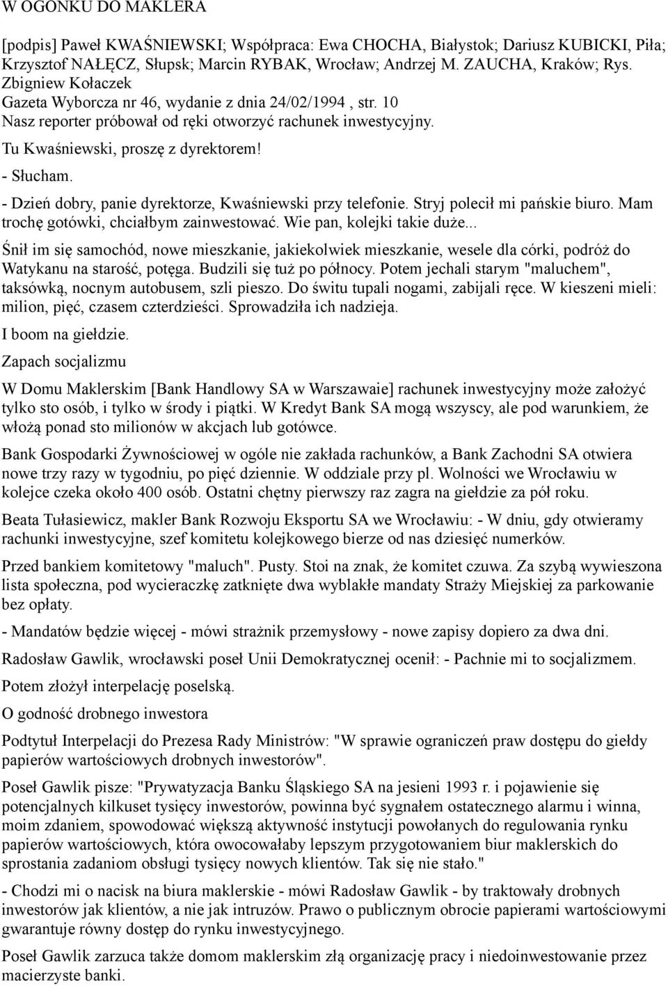 - Dzień dobry, panie dyrektorze, Kwaśniewski przy telefonie. Stryj polecił mi pańskie biuro. Mam trochę gotówki, chciałbym zainwestować. Wie pan, kolejki takie duże.