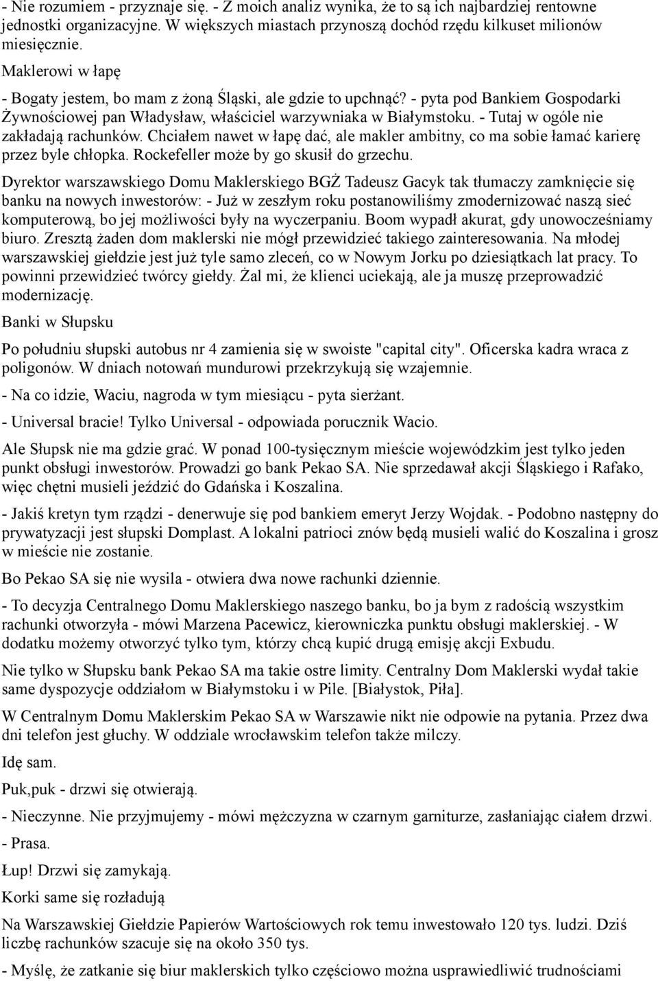 - Tutaj w ogóle nie zakładają rachunków. Chciałem nawet w łapę dać, ale makler ambitny, co ma sobie łamać karierę przez byle chłopka. Rockefeller może by go skusił do grzechu.