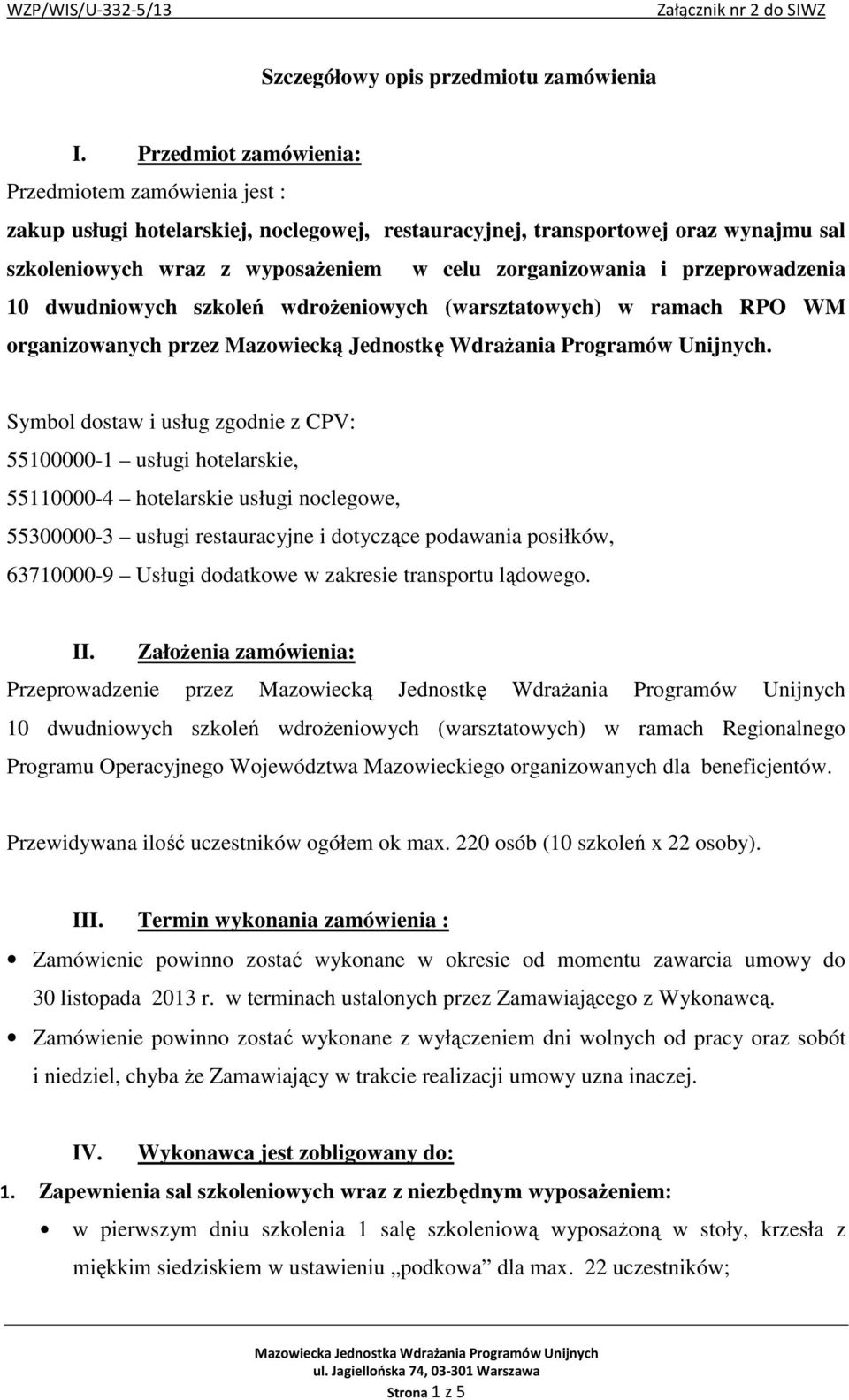 przeprowadzenia 10 dwudniowych szkoleń wdroŝeniowych (warsztatowych) w ramach RPO WM organizowanych przez Mazowiecką Jednostkę WdraŜania Programów Unijnych.