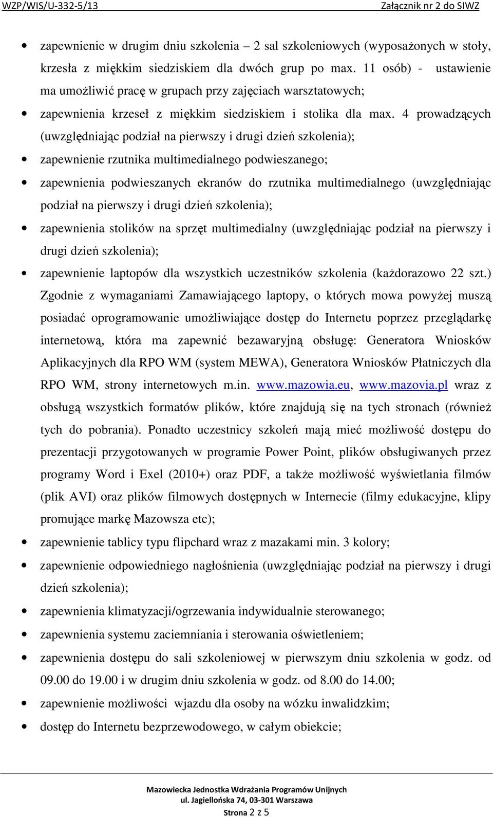 4 prowadzących (uwzględniając podział na pierwszy i drugi dzień szkolenia); zapewnienie rzutnika multimedialnego podwieszanego; zapewnienia podwieszanych ekranów do rzutnika multimedialnego