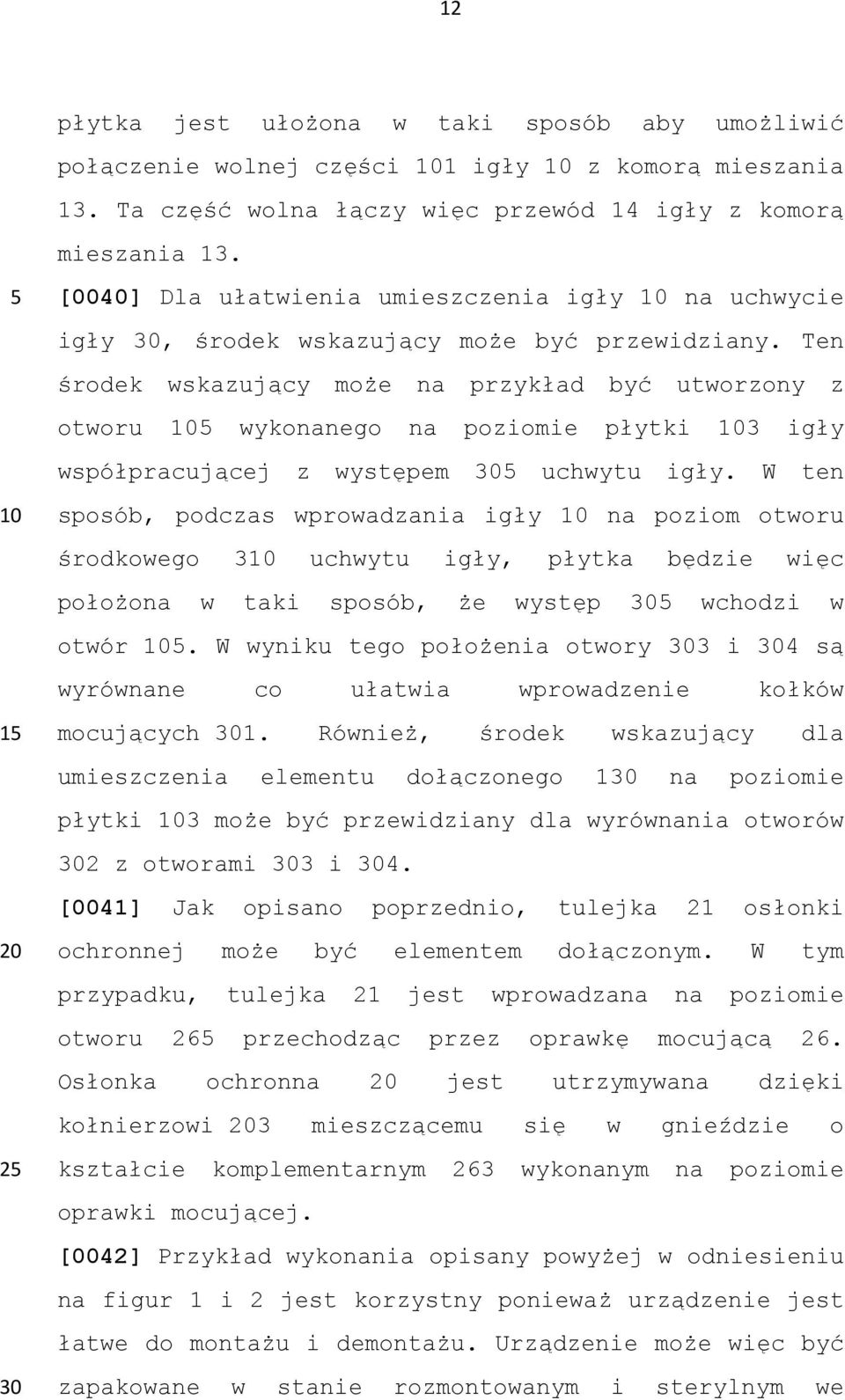 Ten środek wskazujący może na przykład być utworzony z otworu wykonanego na poziomie płytki 3 igły współpracującej z występem uchwytu igły.