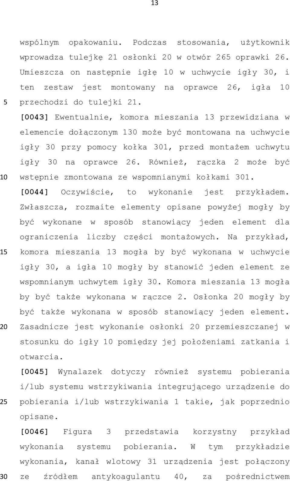 [0043] Ewentualnie, komora mieszania 13 przewidziana w elemencie dołączonym 1 może być montowana na uchwycie igły przy pomocy kołka 1, przed montażem uchwytu igły na oprawce 26.