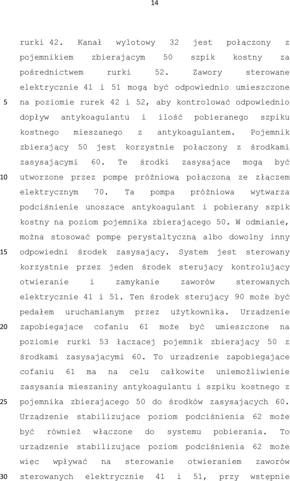 antykoagulantem. Pojemnik zbierający 0 jest korzystnie połączony z środkami zasysającymi 60. Te środki zasysające mogą być utworzone przez pompę próżniową połączoną ze złączem elektrycznym 70.