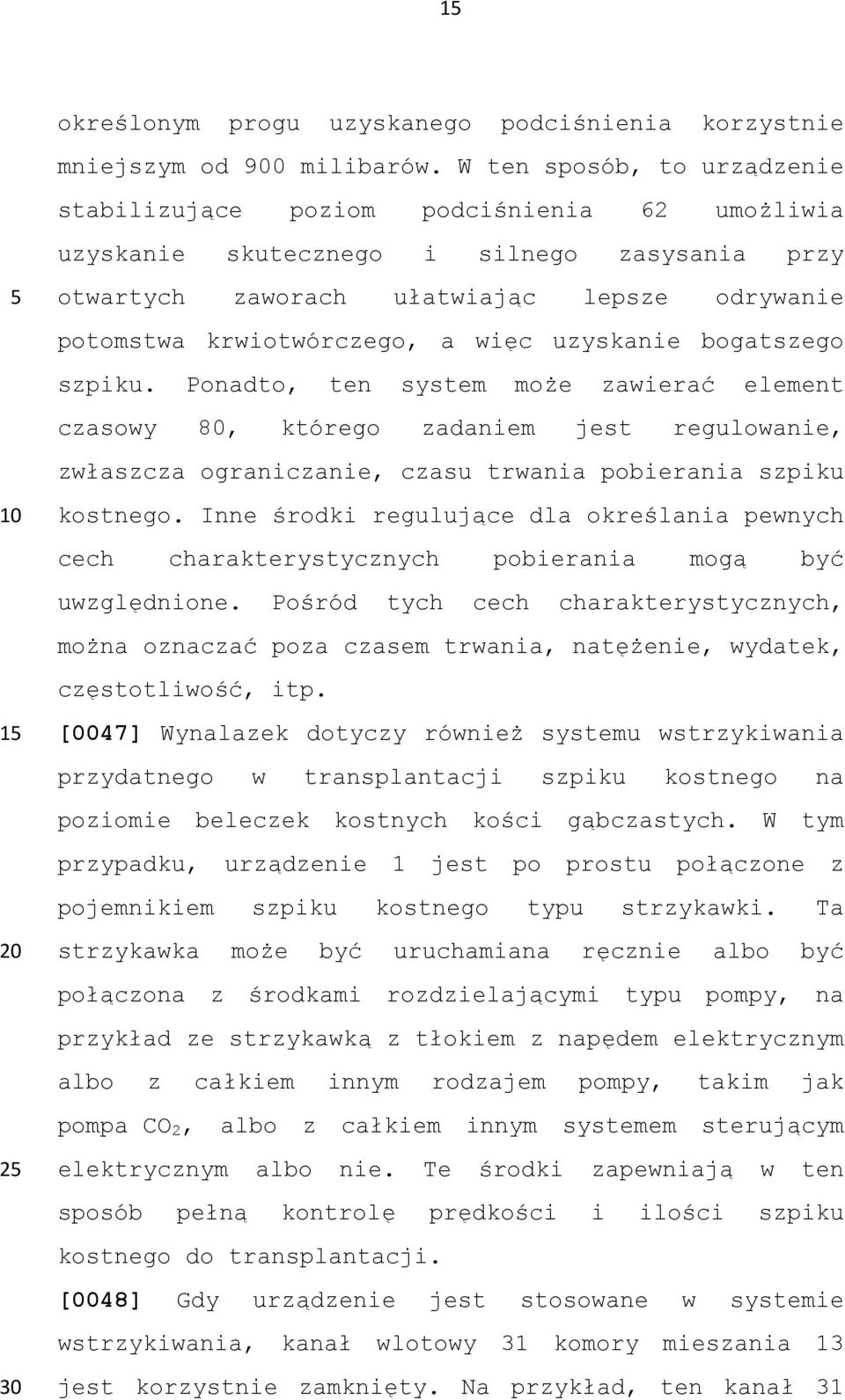 a więc uzyskanie bogatszego szpiku. Ponadto, ten system może zawierać element czasowy 80, którego zadaniem jest regulowanie, zwłaszcza ograniczanie, czasu trwania pobierania szpiku kostnego.