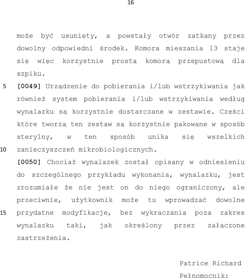 Części które tworzą ten zestaw są korzystnie pakowane w sposób sterylny, w ten sposób unika się wszelkich zanieczyszczeń mikrobiologicznych.