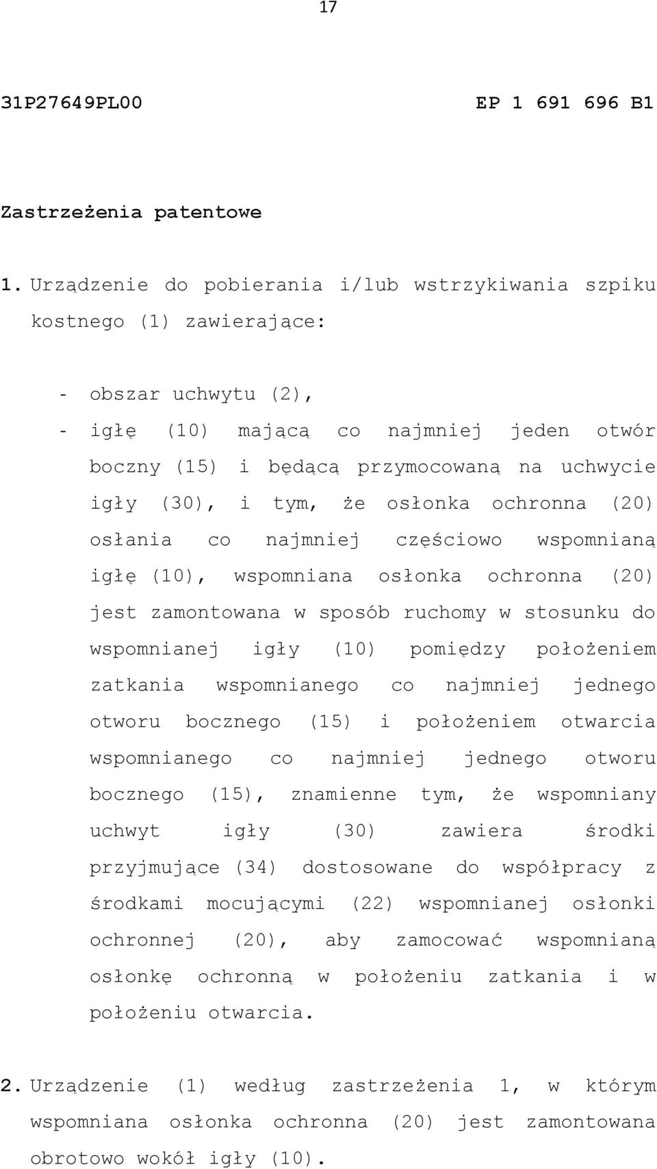 tym, że osłonka ochronna () osłania co najmniej częściowo wspomnianą igłę (), wspomniana osłonka ochronna () jest zamontowana w sposób ruchomy w stosunku do wspomnianej igły () pomiędzy położeniem