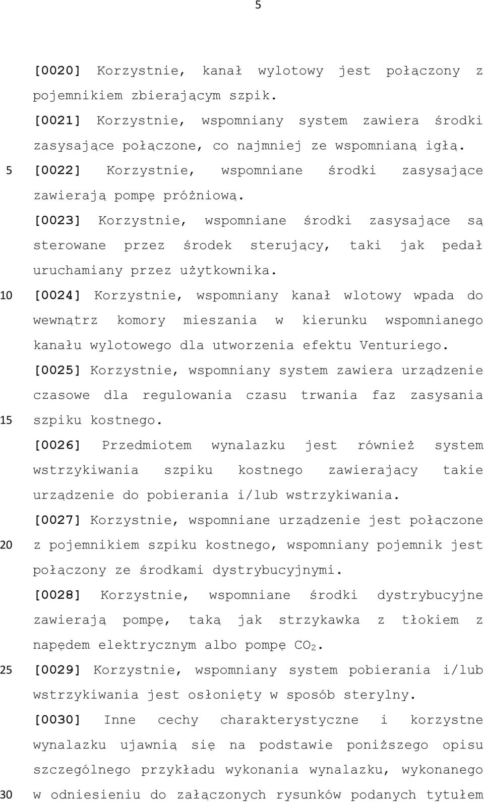 [0023] Korzystnie, wspomniane środki zasysające są sterowane przez środek sterujący, taki jak pedał uruchamiany przez użytkownika.