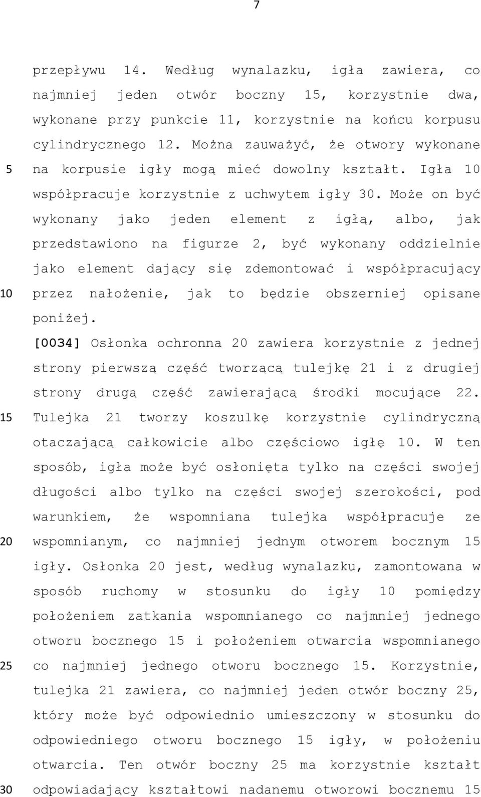 Może on być wykonany jako jeden element z igłą, albo, jak przedstawiono na figurze 2, być wykonany oddzielnie jako element dający się zdemontować i współpracujący przez nałożenie, jak to będzie